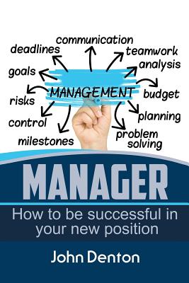 Manager: How to Be Successful in You New Position - Denton, John