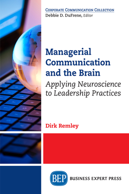 Managerial Communication and the Brain: Applying Neuroscience to Leadership Practices - Remley, Dirk