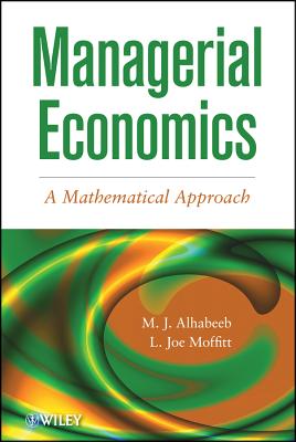 Managerial Economics: A Mathematical Approach - Alhabeeb, M J, and Moffitt, L J