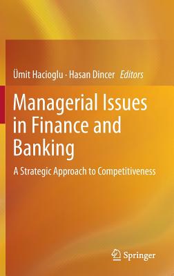 Managerial Issues in Finance and Banking: A Strategic Approach to Competitiveness - Hacioglu, mit (Editor), and Dincer, Hasan (Editor)