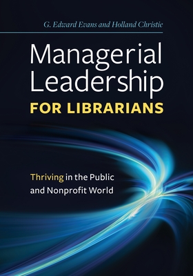 Managerial Leadership for Librarians: Thriving in the Public and Nonprofit World - Evans, G. Edward, and Christie, Holland