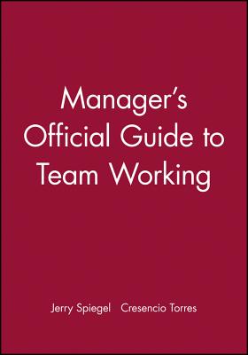 Manager's Official Guide to Team Working - Spiegel, Jerry, and Torres, Cresencio