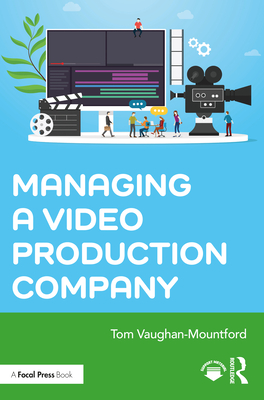 Managing a Video Production Company - Vaughan-Mountford, Tom