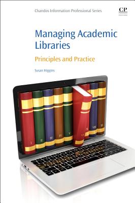 Managing Academic Libraries: Principles and Practice - Higgins, Susan
