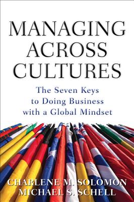 Managing Across Cultures: The 7 Keys to Doing Business with a Global Mindset - Solomon, Charlene, and Schell, Michael S