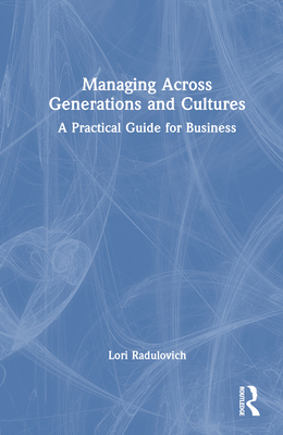 Managing Across Generations and Cultures: A Practical Guide for Business - Radulovich, Lori