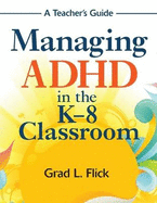 Managing ADHD in the K-8 Classroom: A Teacher s Guide
