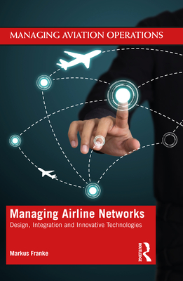 Managing Airline Networks: Design, Integration and Innovative Technologies - Franke, Markus