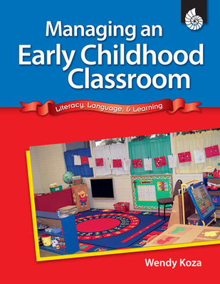 Managing an Early Childhood Classroom: Literacy, Language, & Learning - Koza, Wendy, and Smith, Jodene