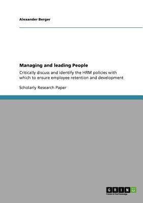 Managing and leading People: Critically discuss and identify the HRM policies with which to ensure employee retention and development - Berger, Alexander