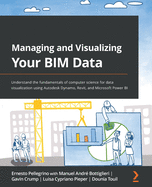 Managing and Visualizing your BIM Data: Understand the fundamentals of computer science for data visualization using Autodesk Dynamo, Revit, and Microsoft Power BI