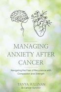 Managing Anxiety After Cancer: Navigating the Fear of Recurrence with Compassion and Strength