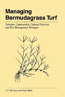 Managing Bermudagrass Turf: Selection, Construction, Cultural Practices, and Pest Management Strategies - McCarty, L B, and Miller, Grady