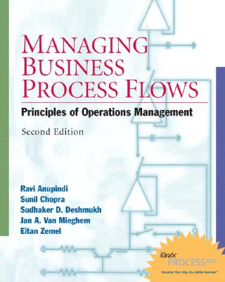 Managing Business Process Flows: Principles of Operations Management - Anupindi, Ravi, and Chopra, Sunil, and Deshmukh, Sudhakar D
