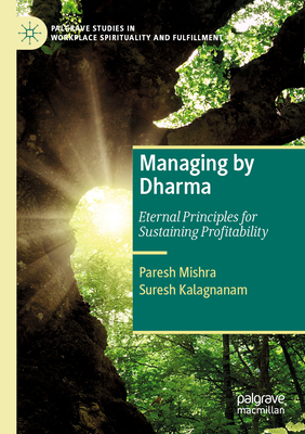 Managing by Dharma: Eternal Principles for Sustaining Profitability - Mishra, Paresh, and Kalagnanam, Suresh
