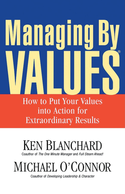 Managing by Values: How to Put Your Values Into Action for Extraordinary Results - Blanchard, Ken, and O'Connor, Michael