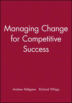 Managing Change for Competitive Success - Pettigrew, Andrew M, and Whipp, Richard
