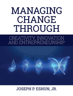 Managing Change Through Creativity, Innovation, and Entrepreneurship