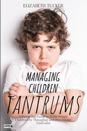 Managing Children Tantrums: A Parenting Guide to Raise Happy Children by Managing and Preventing Tantrums