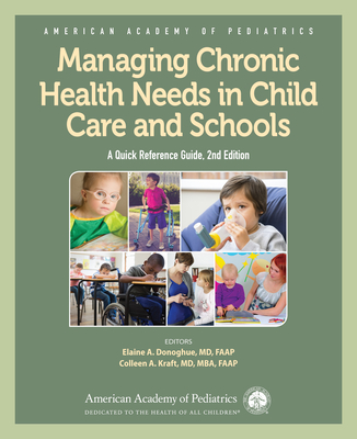Managing Chronic Health Needs in Child Care and Schools: A Quick Reference Guide - American Academy of Pediatrics (Aap), and Donoghue, Elaine A (Editor), and Kraft, Colleen A (Editor)