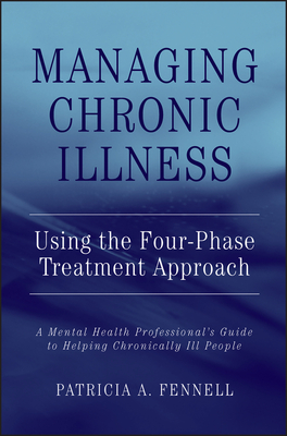 Managing Chronic Illness Using the Four-Phase Treatment Approach: A Mental Health Professional's Guide to Helping Chronically Ill People - Fennell, Patricia A