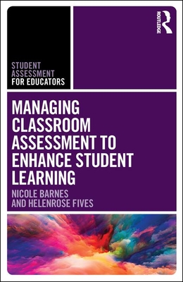 Managing Classroom Assessment to Enhance Student Learning - Barnes, Nicole, and Fives, Helenrose