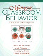Managing Classroom Behavior: A Reflective Case Based Appraoch - Kauffman, James M, and Trent, Stanley C, and Mostert, Mark P