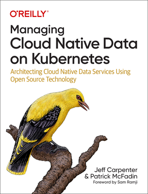 Managing Cloud Native Data on Kubernetes: Architecting Cloud Native Data Services Using Open Source Technology - Carpenter, Jeff, and McFadin, Patrick