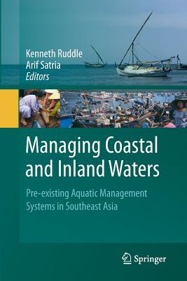 Managing Coastal and Inland Waters: Pre-Existing Aquatic Management Systems in Southeast Asia - Ruddle, Kenneth (Editor), and Satria, Arif (Editor)