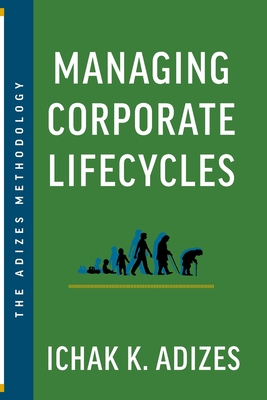 Managing Corporate Lifecycles: Predicting Future Problems Today - K Adizes, Ichak