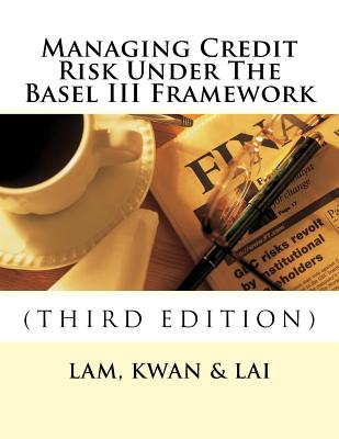 Managing Credit Risk Under The Basel III Framework - Kwan, Edward Tak, and Lai, Kin-Keung, and Lam, Yat-Fai