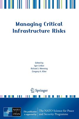 Managing Critical Infrastructure Risks: Decision Tools and Applications for Port Security - Linkov, Igor (Editor), and Wenning, Richard J (Editor), and Kiker, Gregory A (Editor)