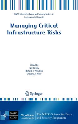 Managing Critical Infrastructure Risks - Linkov, Igor (Editor), and Wenning, Richard J (Editor), and Kiker, Gregory A (Editor)