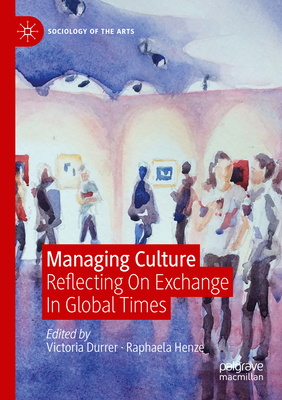 Managing Culture: Reflecting on Exchange in Global Times - Durrer, Victoria (Editor), and Henze, Raphaela (Editor)