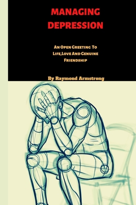 Managing Depression: An open greeting to life, love and genuine friendship - Armstrong, Raymond