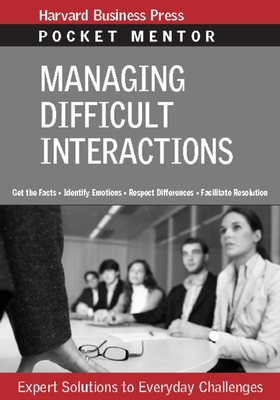 Managing Difficult Interactions: Expert Solutions to Everyday Challenges - Review, Harvard Business (Compiled by)