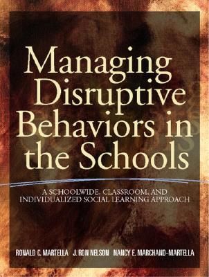 Managing Disruptive Behaviors in the Schools: A Schoolwide, Classroom, and Individualized Social Learning Approach - Martella, Ronald C, PhD, and Nelson, J Ron, PhD, and Marchand-Martella, Nancy E, PhD