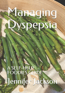 Managing Dyspepsia: A Self-Help Foodies Guide