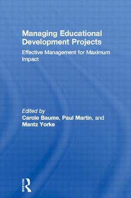 Managing Educational Development Projects: Effective Management for Maximum Impact - Baume, Carole (Editor), and Martin, Paul, PC (Editor), and Yorke, Mantz (Editor)