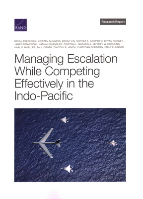 Managing Escalation While Competing Effectively in the Indo-Pacific - Frederick, Bryan, and Gunness, Kristen, and Lin, Bonny