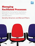 Managing Facilitated Processes: A Guide for Facilitators, Managers, Consultants, Event Planners, Trainers and Educators