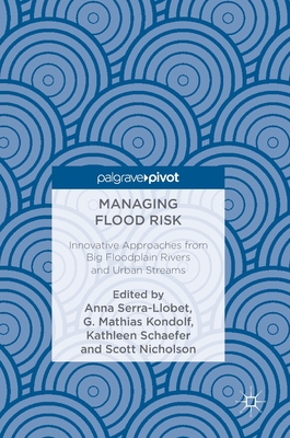 Managing Flood Risk: Innovative Approaches from Big Floodplain Rivers and Urban Streams - Serra-Llobet, Anna (Editor), and Kondolf, G Mathias (Editor), and Schaefer, Kathleen (Editor)