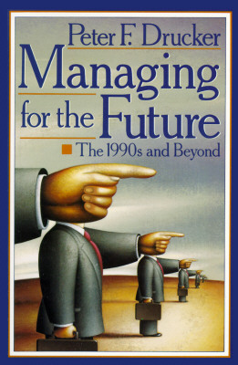Managing for the Future: The 1990s and Beyond - Drucker, Peter F, and Drucker