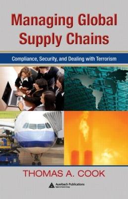 Managing Global Supply Chains: Compliance, Security, and Dealing with Terrorism - Cook, Thomas A