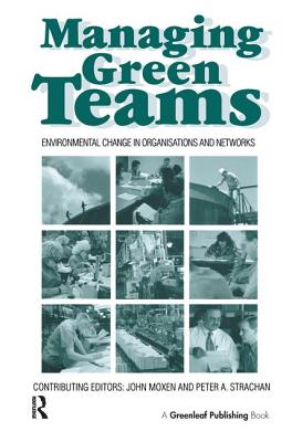 Managing Green Teams: Environmental Change in Organisations and Networks - Moxen, John (Editor), and Strachan, Peter (Editor)