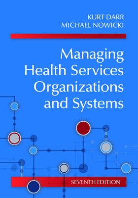 Managing Health Services Organizations and Systems - Darr, Kurt, and Nowicki, Michael, Ed