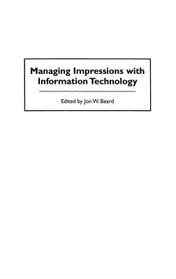 Managing Impressions with Information Technology - Beard, Jon