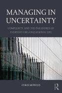 Managing in Uncertainty: Complexity and the paradoxes of everyday organizational life