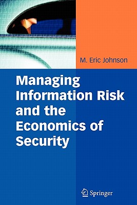 Managing Information Risk and the Economics of Security - Johnson, M Eric (Editor)