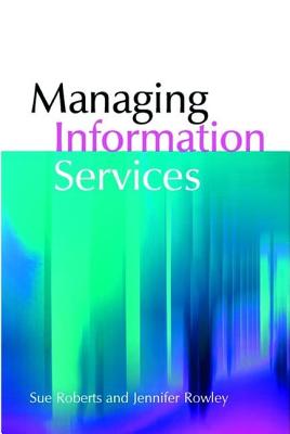 Managing Information Services - Rowley, Jennifer, and Roberts, Sue